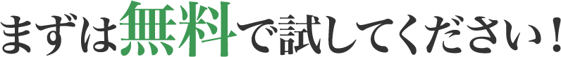 まずは無料で試してください！